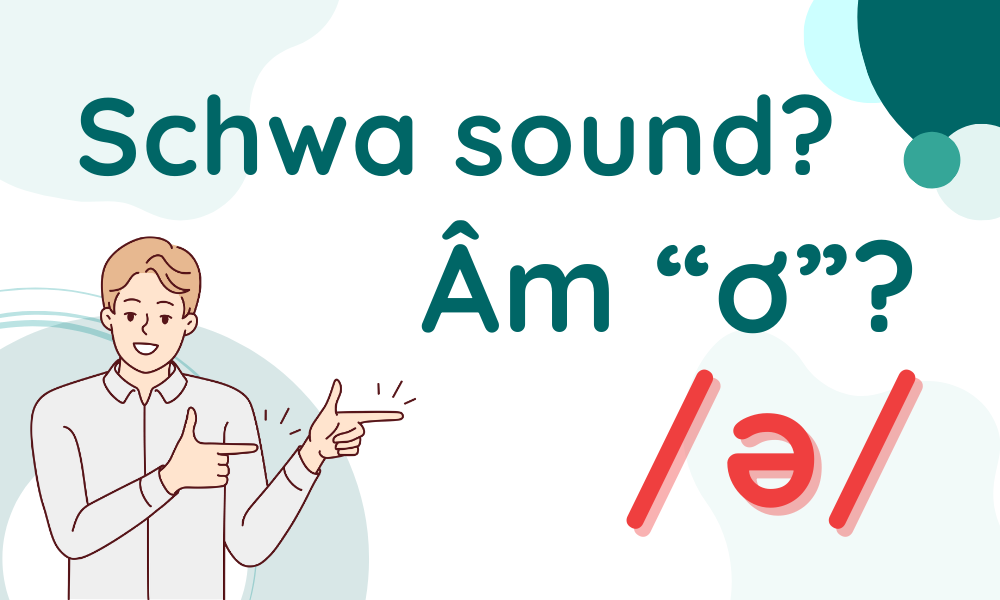 Hiểu và sử dụng âm schwa /ə/ - âm "ơ": Bí quyết nói tiếng Anh như người bản xứ